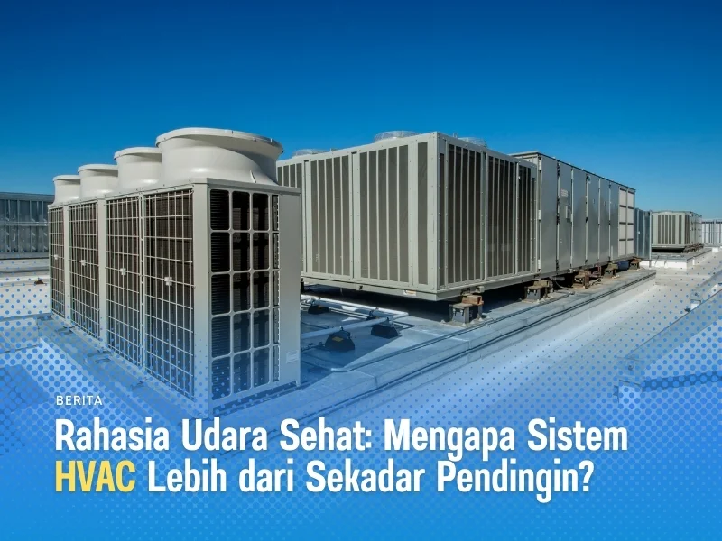 Rahasia Udara Sehat Mengapa Sistem HVAC Lebih Dari Sekadar Pendingin