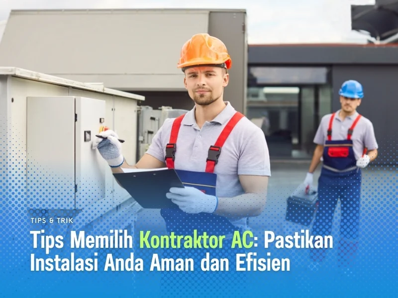 Tips Memilih Kontraktor AC Pastikan Instalasi Anda Aman Dan Efisien