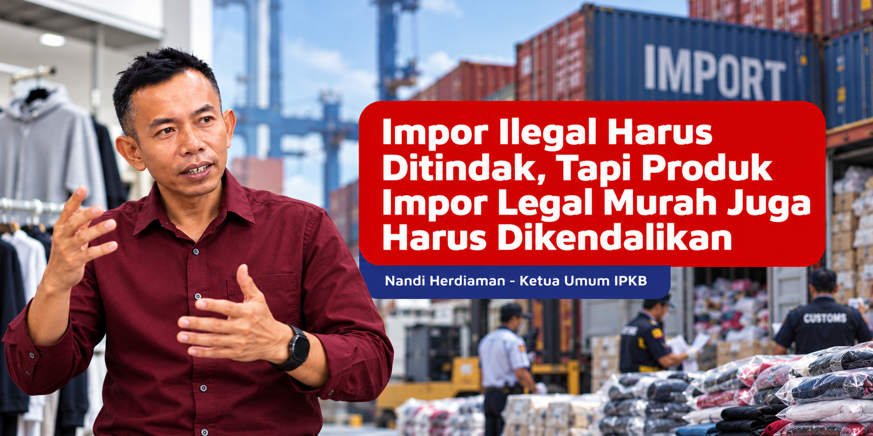 Impor Ilegal Harus Ditindak, Tapi Produk Impor Legal Murah Juga Harus Dikendalikan