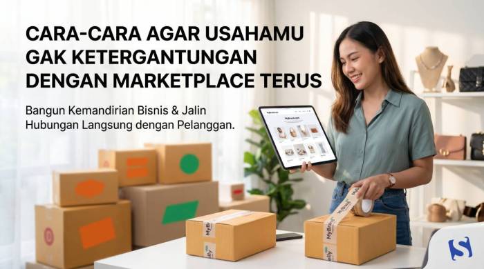 Cara-cara Agar Usahamu Gak Ketergantungan Dengan Marketplace Terus